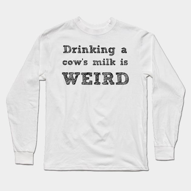 DRINKING A COW'S MILK IS WEIRD - VEGAN MESSAGE GEAR - DAIRY IS WEIRD Long Sleeve T-Shirt by VegShop